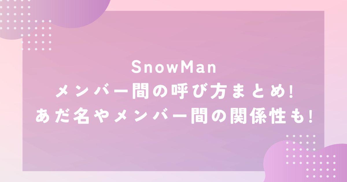 SnowMan メンバー間の呼び方 あだ名は？ | kurorinngo-snowな日々
